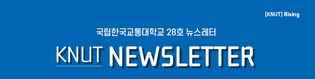 [KNUT] Rising 국립한국교통대학교 e-뉴스레터 28호 KNUT NEWSLETTER